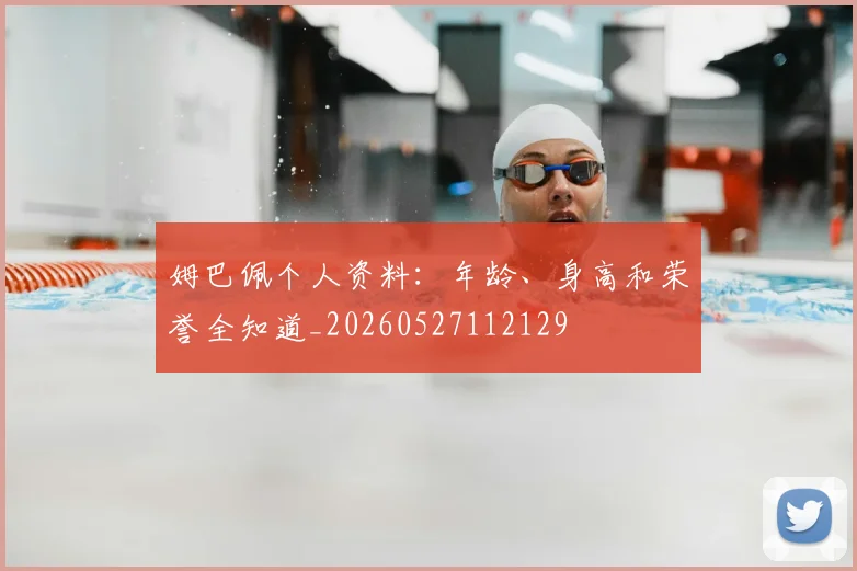 姆巴佩个人资料:年龄、身高和荣誉全知道_20260527112129