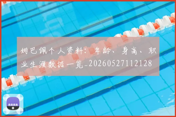 姆巴佩个人资料:年龄、身高、职业生涯数据一览_20260527112128