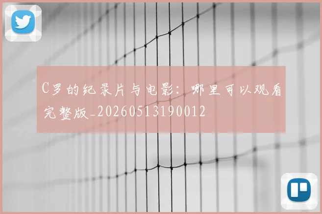 C罗的纪录片与电影:哪里可以观看完整版_20260513190012